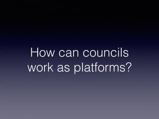 How can councils
work as platforms?