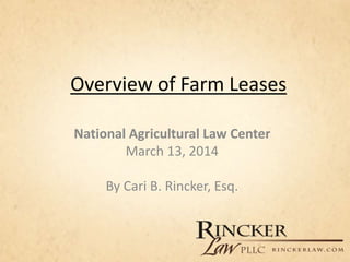 Overview of Farm Leases
National Agricultural Law Center
March 13, 2014
By Cari B. Rincker, Esq.
 