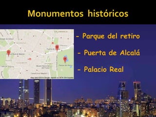 - Parque del retiro 
- Puerta de Alcalá 
- Palacio Real 
 