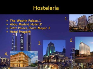  The Westin Palace.1 
 Abba Madrid Hotel.2 
 Petit Palace Plaza Mayor.3 
 Hotel Praga.4 
1. 
2. 
3. 
4. 
 