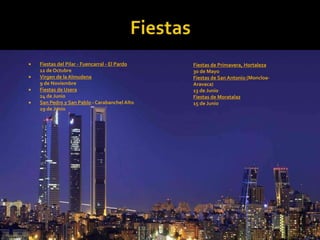  Fiestas del Pilar - Fuencarral - El Pardo 
12 de Octubre 
 Virgen de la Almudena 
9 de Noviembre 
 Fiestas de Usera 
24 de Junio 
 San Pedro y San Pablo - Carabanchel Alto 
29 de Junio 
Fiestas de Primavera, Hortaleza 
30 de Mayo 
Fiestas de San Antonio (Moncloa- 
Aravaca) 
13 de Junio 
Fiestas de Moratalaz 
15 de Junio 
 