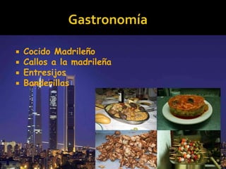  Cocido Madrileño 
 Callos a la madrileña 
 Entresijos 
 Banderillas 
 