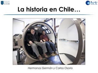 La historia en Chile…
Hermanos Germán y Carlos Osorio
 