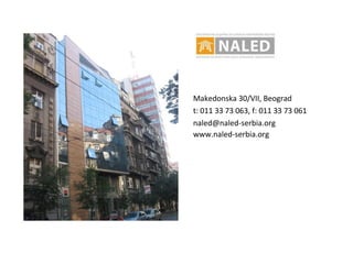 Makedonska 30/VII, Beograd
t: 011 33 73 063, f: 011 33 73 061
naled@naled-serbia.org
www.naled-serbia.org
 