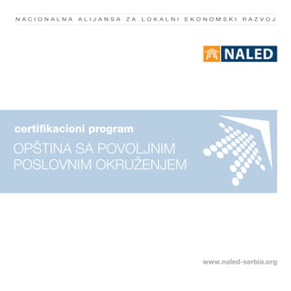 na c ionalna   alijansa   z a   lokalni   ekonomski    ra z voj




certifikacioni program
OPŠTINA SA POVOLJNIM
POSLOVNIM OKRUŽENJEM




                                             www.naled-serbia.org
 