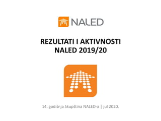 14. godišnja Skupština NALED-a │ jul 2020.
REZULTATI I AKTIVNOSTI
NALED 2019/20
 