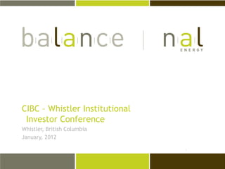 CIBC – Whistler Institutional
 Investor Conference
Whistler, British Columbia
January, 2012
 