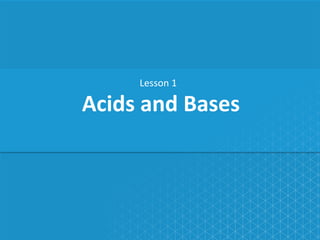 Acids and Bases
Lesson 1
 
