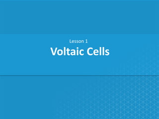 Voltaic Cells
Lesson 1
 