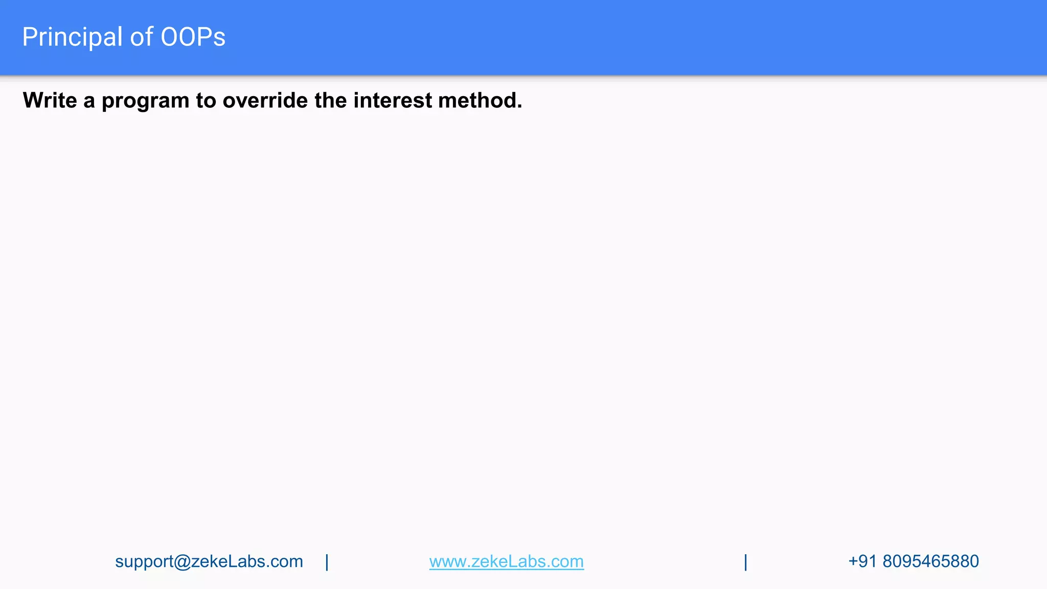 Principal of OOPs
Write a program to override the interest method.
support@zekeLabs.com | www.zekeLabs.com | +91 8095465880
 