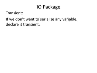 Transient:
If we don’t want to serialize any variable,
declare it transient.
IO Package
 