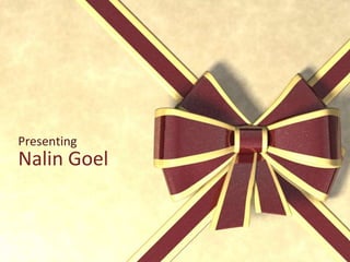 Presenting

Nalin Goel

 