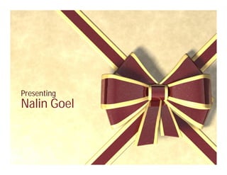 Presenting

Nalin Goel

 