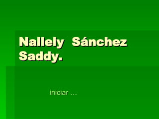 Nallely  Sánchez  Saddy. iniciar … 