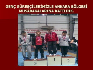 GENÇ GÜREŞÇİLERİMİZLE ANKARA BÖLGESİ MÜSABAKALARINA KATILDIK. 