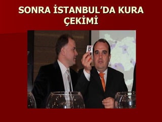 SONRA İSTANBUL’DA KURA ÇEKİMİ 