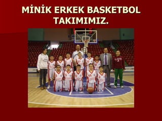 MİNİK ERKEK BASKETBOL TAKIMIMIZ. 
