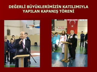 DEĞERLİ BÜYÜKLERİMİZİN KATILIMIYLA YAPILAN KAPANIŞ TÖRENİ 