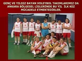 GENÇ VE YILDIZ BAYAN VOLEYBOL TAKIMLARIMIZ DA ANKARA BÖLGESEL LİGLERİNDE BU YIL  İLK KEZ MÜCADELE ETMEKTEDİRLER. 