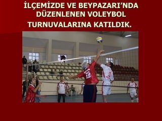 İLÇEMİZDE VE BEYPAZARI’NDA DÜZENLENEN VOLEYBOL TURNUVALARINA KATILDIK.   