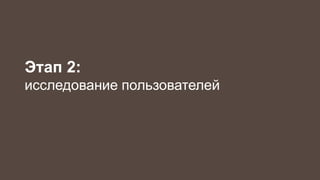 Этап 2: 
исследование пользователей 
 