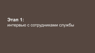 Этап 1: 
интервью с сотрудниками службы 
 
