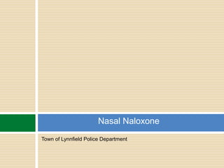 Town of Lynnfield Police Department
Nasal Naloxone
 