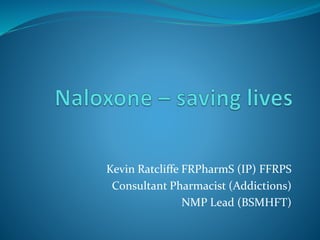 Kevin Ratcliffe FRPharmS (IP) FFRPS 
Consultant Pharmacist (Addictions) 
NMP Lead (BSMHFT) 
 