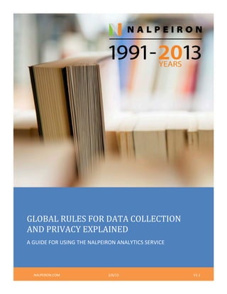 GLOBAL RULES FOR DATA COLLECTION
AND PRIVACY EXPLAINED
A GUIDE FOR USING THE NALPEIRON ANALYTICS SERVICE
NALPEIRON.COM 2/6/13 V1.1
 