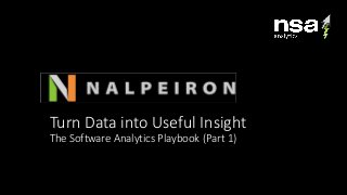 Turn Data into Useful Insight
The Software Analytics Playbook (Part 1)
 