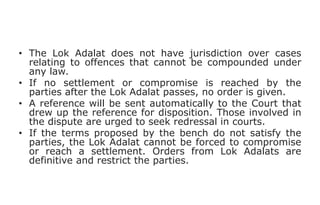 • The Lok Adalat does not have jurisdiction over cases
relating to offences that cannot be compounded under
any law.
• If ...