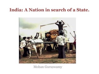 India: A Nation in search of a State.
Mohan Guruswamy
 