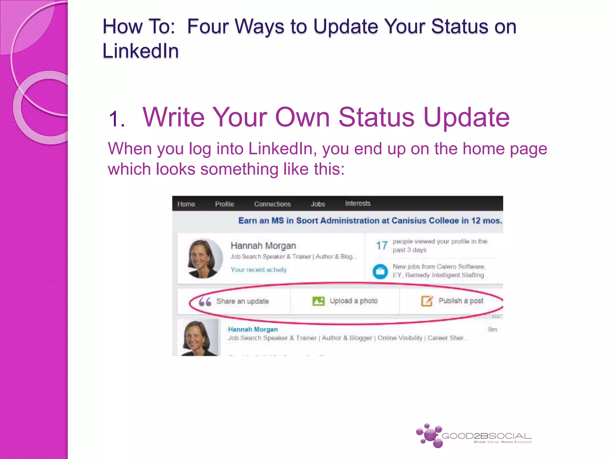 How To: Four Ways to Update Your Status on
LinkedIn
1. Write Your Own Status Update
When you log into LinkedIn, you end up on the home page
which looks something like this:
 
