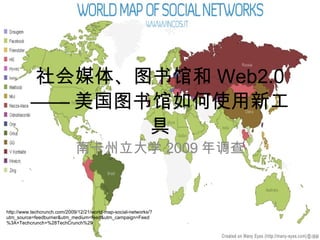 社会媒体、图书馆和 Web2.0—— 美国图书馆如何使用新工具 南卡州立大学 2009 年调查 http://www.techcrunch.com/2009/12/21/world-map-social-networks/?utm_source=feedburner&utm_medium=feed&utm_campaign=Feed%3A+Techcrunch+%28TechCrunch%29 