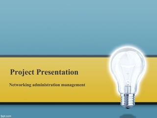 Project Presentation
Networking administration management
 