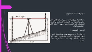 ‫بالموقع‬ ‫التنفيذ‬ ‫إجراءات‬ :-
‫التى‬ ‫للجهة‬ ‫الموقع‬ ‫تسليم‬ ‫إجراءات‬ ‫من‬ ‫االنتهاء‬ ‫بعد‬
‫المهندس‬ ‫أو‬ ‫المعماري‬ ‫المهندس‬ ‫يبدأ‬ ،‫التنفيذ‬ ‫ستتولى‬
‫التالية‬ ‫األعمال‬ ‫وتجهيز‬ ‫تحديد‬ ،‫التنفيذ‬ ‫على‬ ‫المشرف‬
‫التالي‬ ‫بالترتيب‬ :-
1. )
‫المنسوب‬ ‫الروبير‬
ً‫رأسيا‬ ‫البعد‬ ‫مقدار‬ ‫منها‬ ‫يقاس‬ ‫نقطة‬ ‫تحديد‬ ‫أو‬ ‫إقامة‬ ‫هو‬
‫أو‬ ‫ألعلى‬ ‫بالموجب‬ ‫إما‬ ،‫األفقية‬ ‫المستويات‬ ‫لتنفيذ‬
‫تنفيذ‬ ‫مراحل‬ ‫مختلف‬ ‫خالل‬ ‫وذلك‬ ،‫ألسفل‬ ‫بالسالب‬
‫المبنى‬.
 