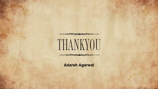 THANKYOU
Adarsh Agarwal
 