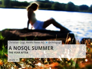 Christian Gügi, MeMo News AG   @chrisgugi

A NOSQL SUMMER
THE YEAR AFTER

09.09.11
 