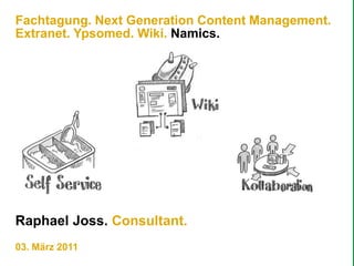 Fachtagung. Next Generation Content Management. Extranet. Ypsomed. Wiki. Namics. Raphael Joss. Consultant. 03. März 2011 