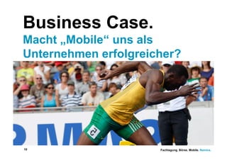 Business Case.
Macht „Mobile“ uns als
Unternehmen erfolgreicher?




10                    Fachtagung. Börse. Mobile. Namics.
 