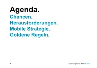 Agenda.
Chancen.
Herausforderungen.
Mobile Strategie.
Goldene Regeln.




2                    Fachtagung. Börse. Mobile. Namics.
 