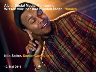 Aiciti. Social Media Monitoring.Wissen worüber Ihre Kunden reden. Namics. Nils Seiter. Senior Consultant. 12. Mai 2011 