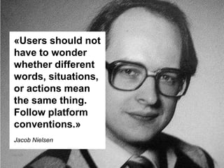 «Users shouldnothave to wonderwhether different words, situations, oractionsmeanthesamething. Followplatformconventions.»Jacob Nielsencopyright