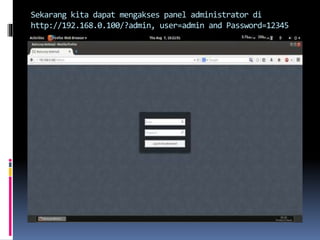 Sekarang kita dapat mengakses panel administrator di 
http://192.168.0.100/?admin, user=admin and Password=12345 
 