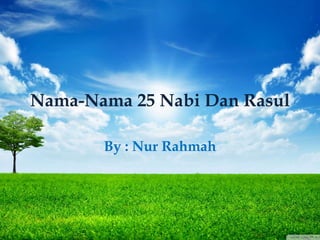 Nama-Nama 25 Nabi Dan Rasul
By : Nur Rahmah
 