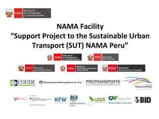 NAMA Facility
“Support Project to the Sustainable Urban
Transport (SUT) NAMA Peru”
 