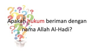 Apakah hukum beriman dengan
nama Allah Al-Hadi?
 