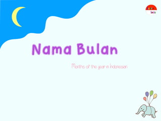Nama Bulan
Months of the year in Indonesian
 