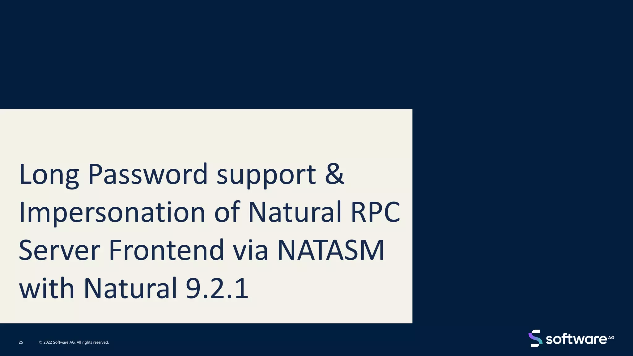 Long Password support &
Impersonation of Natural RPC
Server Frontend via NATASM
with Natural 9.2.1
© 2022 Software AG. All rights reserved.
25
 