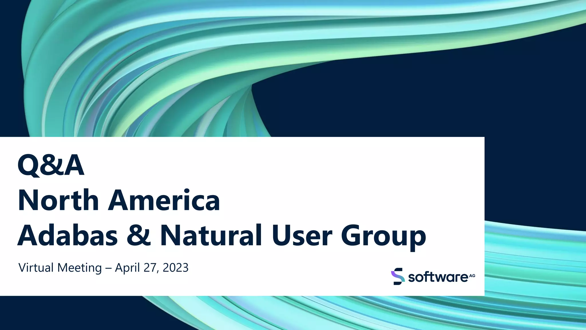 Q&A
North America
Adabas & Natural User Group
Virtual Meeting – April 27, 2023
 
